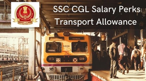 SSC CGL Salary Perks-Transport Allowance- the government provides with partial sum of additional money to cover transport expenses