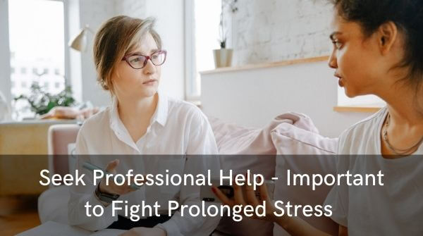 Seek Professional Help- when you talk to someone who is a professional, it will help and guide you to cope with the various issues in your life.