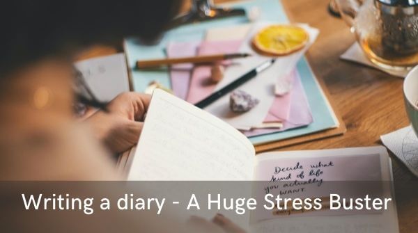 Writing a diary - a huge stress buster, for the only reason that it is a great way of venting out what you are felling at that moment