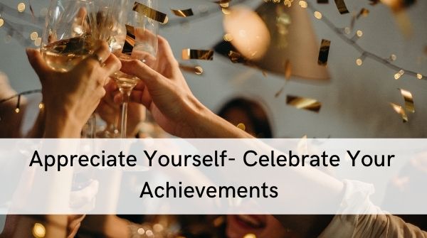 Appreciate yourself -Mental health is highly related to how perceive ourselves. Therefore celebrating your small achievements helps.