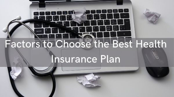 Some factors help you in selecting best healthcare plan. These factors are necessary to consider while buying any plan.