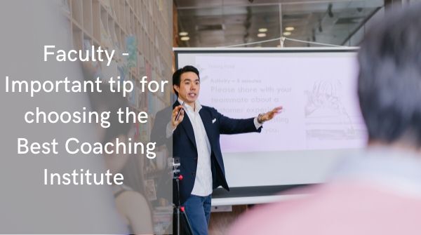 Tips for choosing the best coaching institute - faculty being a key aspect for picking an institute