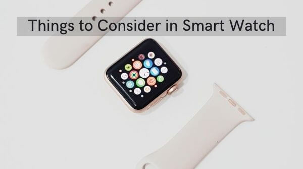 things to consider in smart watch are the important features of smart watch to be checked before buying.