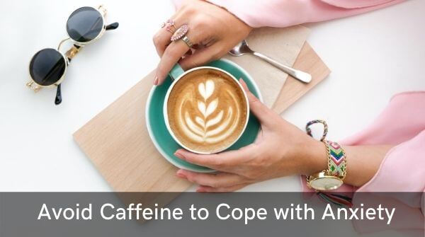 Avoid Caffeine- nervousness and fear increases with the presence of caffeine in the body. 