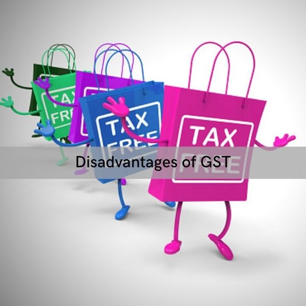 Detail information and explanation about the major disadvantages of GST.