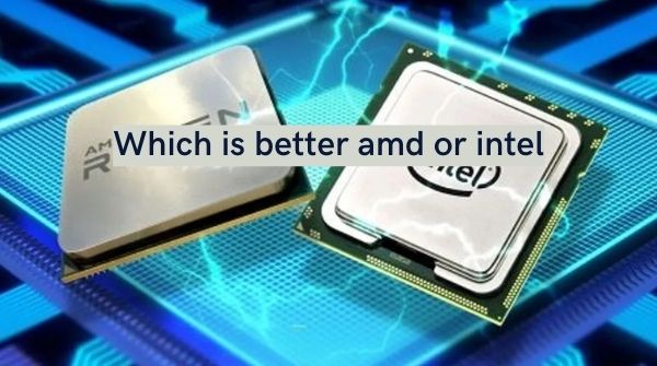Regarding which is better amd or intel from AMD Vs Intel Processor.